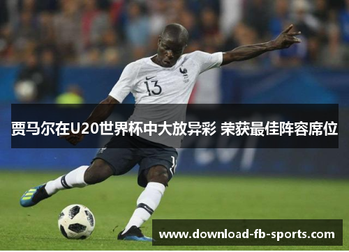 贾马尔在U20世界杯中大放异彩 荣获最佳阵容席位