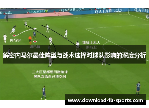 解密内马尔最佳阵型与战术选择对球队影响的深度分析